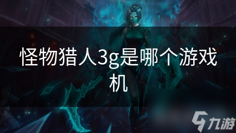 怪物獵人3g是哪個(gè)游戲機(jī)