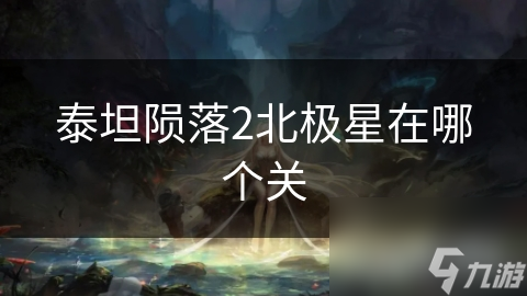 泰坦隕落2北極星在哪個(gè)關(guān)