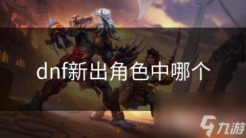 dnf新出角色中哪個
