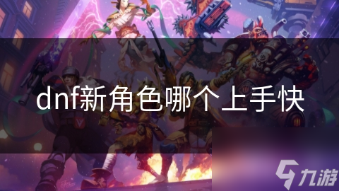 dnf新角色哪個上手快