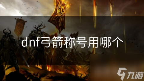 dnf弓箭稱號(hào)用哪個(gè)
