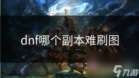 dnf哪個副本難刷圖