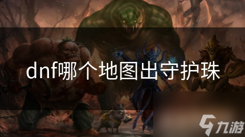 dnf哪個地圖出守護珠