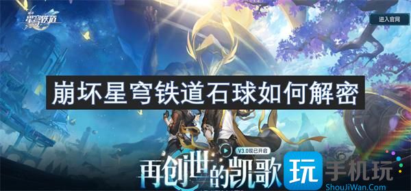 崩壞星穹鐵道石球怎樣解密（石球解密攻略一覽）
