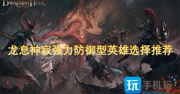 龍息神寂強力防御型英雄選擇推薦2025 （）